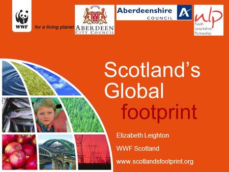 Scotland’s Global footprint Elizabeth Leighton WWF Scotland www.scotlandsfootprint.org.