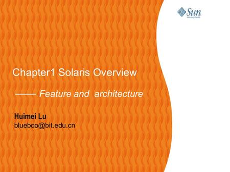 Huimei Lu Chapter1 Solaris Overview —— Feature and architecture.