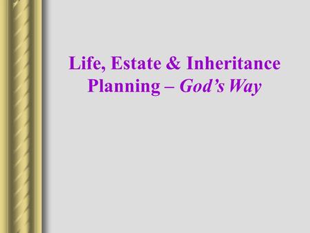 Life, Estate & Inheritance Planning – God’s Way. What Is “Estate Planning”? A Process that Allows You to: Control Your Property While You’re Alive and.