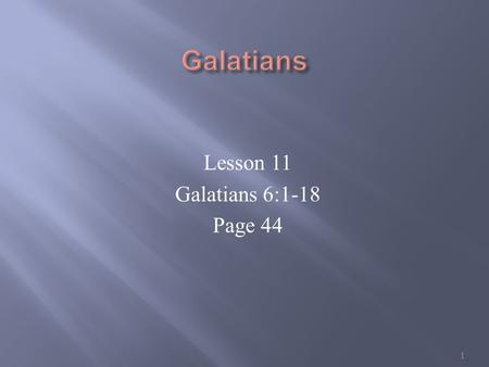 Lesson 11 Galatians 6:1-18 Page 44 1. Gal 6:1-5 Brethren, if a man be overtaken in a fault, ye which are spiritual, restore such an one in the spirit.