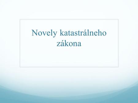 Novely katastrálneho zákona. Právna úprava KN federálny zákon č. 265/1992 Zb. o zápise vlastníckych a iných vecných práv k nehnuteľnostiam a zákon SNR.