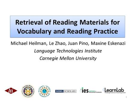 Retrieval of Reading Materials for Vocabulary and Reading Practice Michael Heilman, Le Zhao, Juan Pino, Maxine Eskenazi Language Technologies Institute.