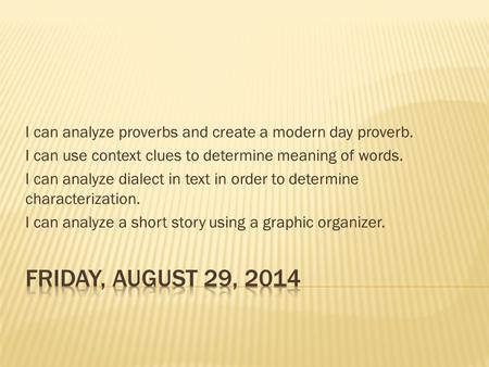 I can analyze proverbs and create a modern day proverb. I can use context clues to determine meaning of words. I can analyze dialect in text in order to.