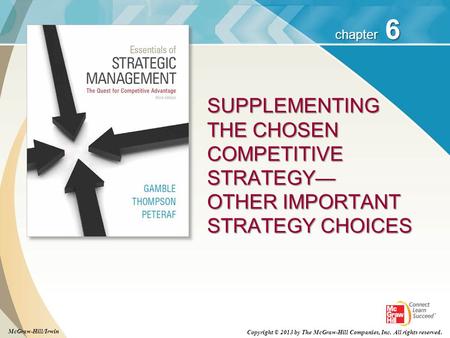 SUPPLEMENTING THE CHOSEN COMPETITIVE STRATEGY— OTHER IMPORTANT STRATEGY CHOICES McGraw-Hill/Irwin Copyright © 2013 by The McGraw-Hill Companies, Inc.