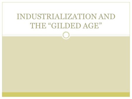 INDUSTRIALIZATION AND THE “GILDED AGE”