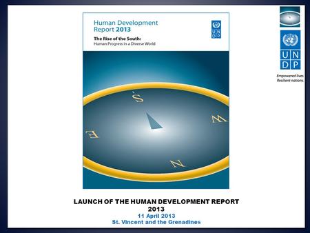 LAUNCH OF THE HUMAN DEVELOPMENT REPORT 2013 11 April 2013 St. Vincent and the Grenadines.