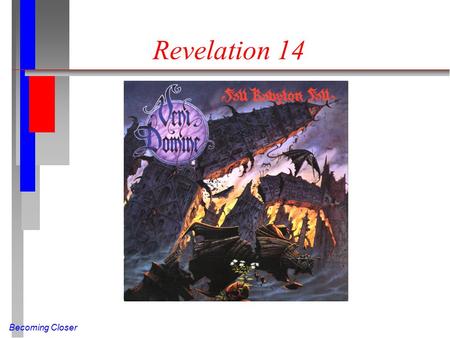 Becoming Closer Revelation 14. Becoming Closer Reprise: the 144,000 (Rev 14:1-5 NIV) Then I looked, and there before me was the Lamb, standing on Mount.