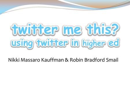 Nikki Massaro Kauffman & Robin Bradford Smail. twitter me this? who are we? who ?