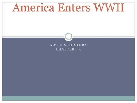 A.P. U.S. HISTORY CHAPTER 35 America Enters WWII.