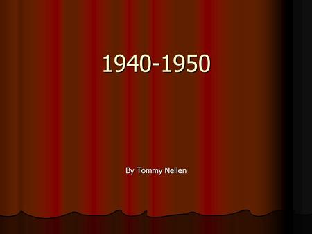 1940-1950 By Tommy Nellen. World War Two 1939-1945.