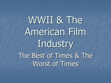 WWII & The American Film Industry The Best of Times & The Worst of Times.