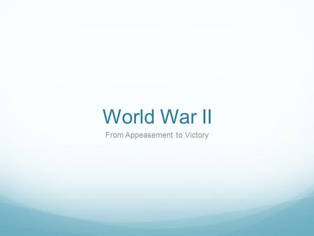 World War II From Appeasement to Victory. Q.O.D. #10 2/1/10 Why did Hitler feel he was justified in taking over Austria and the Sudetenland? He felt that.