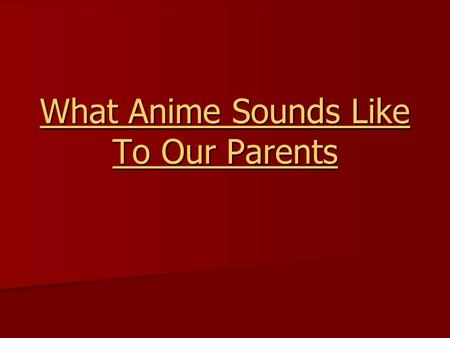 What Anime Sounds Like To Our Parents What Anime Sounds Like To Our Parents.