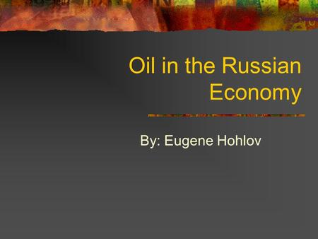 Oil in the Russian Economy By: Eugene Hohlov. Plan History Of Russian Oil Exportation of Russian Oil Today Future of Russian Oil.