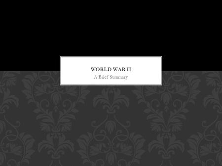 A Brief Summary. Some speculate that the cause of WWII was the way in which WWI was settled. Germany emerged in turmoil, a weak league of nations was.