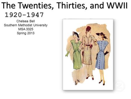 The Twenties, Thirties, and WWII 1920-1947 Chelsea Bell Southern Methodist University MSA 3325 Spring 2013.