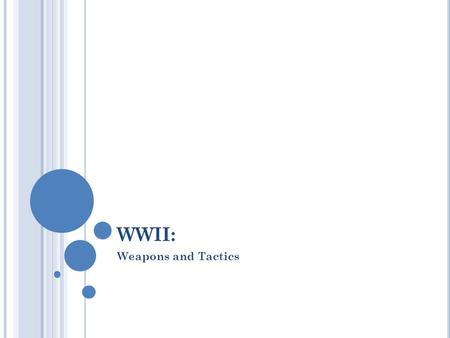 WWII: Weapons and Tactics. I NFANTRY W EAPONS.