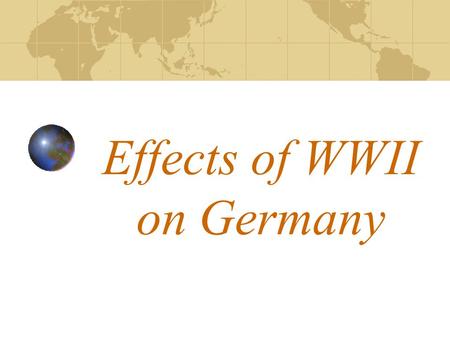 Effects of WWII on Germany. Death and Destruction German cities destroyed Industries shattered Millions of people left homeless 3 million died in battle.