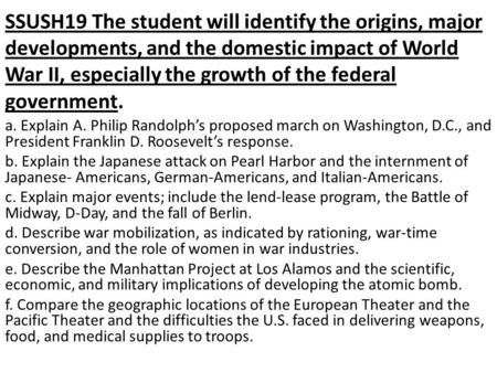 SSUSH19 The student will identify the origins, major developments, and the domestic impact of World War II, especially the growth of the federal government.