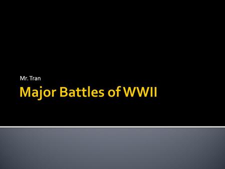 Mr. Tran.  2. Explain U.S. and Allied wartime strategy, including the major battles of Midway, Normandy, Iwo Jima, Okinawa, and the Battle of the Bulge.