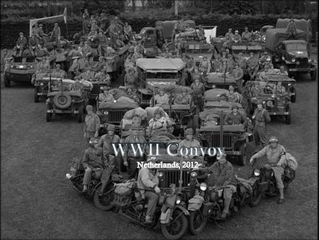 WWII CONVOY Netherlands,2012. Goals Travel the route of the 7 th Armored Division Full-on authenticity Re-dedicate monuments Ceremonies Skirmishes.