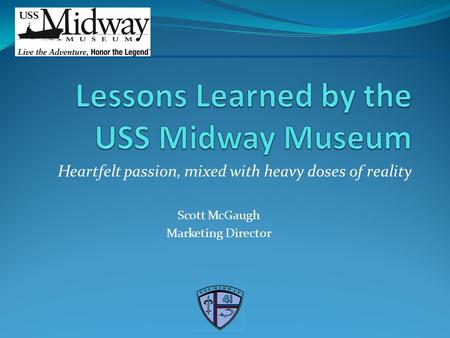 Heartfelt passion, mixed with heavy doses of reality Scott McGaugh Marketing Director.