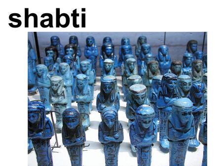 Shabti. Vocabulary/Glossary: shabti: a figurine called ‘answerer’ chore: an everyday task or job Anubis: an Egyptian god who protected the cemetery and.