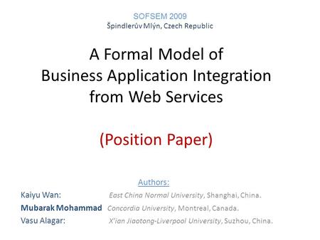 A Formal Model of Business Application Integration from Web Services (Position Paper) Authors: Kaiyu Wan: East China Normal University, Shanghai, China.