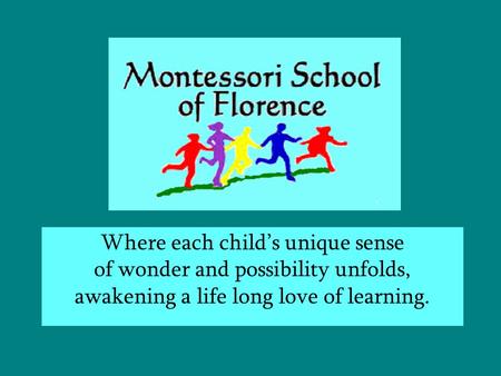 Where each child’s unique sense of wonder and possibility unfolds, awakening a life long love of learning.