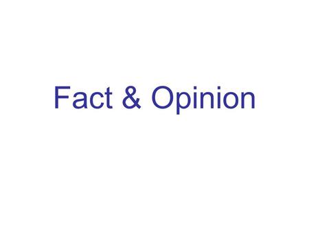 Fact & Opinion. When they are writing, authors often tell about facts and opinions. Good readers know how to figure out if a statement is a fact or just.