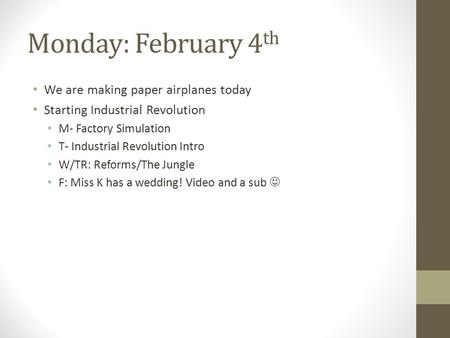 Monday: February 4 th We are making paper airplanes today Starting Industrial Revolution M- Factory Simulation T- Industrial Revolution Intro W/TR: Reforms/The.