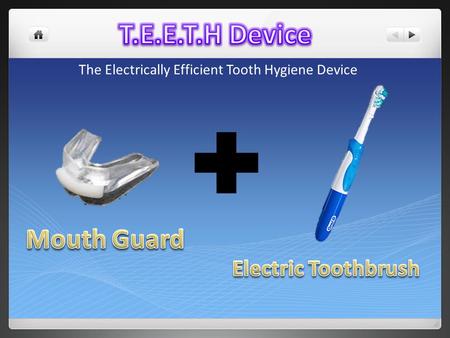 The Electrically Efficient Tooth Hygiene Device. The main concept is to take the structure of a rubber mouth guard and the cleaning vibration of an electric.