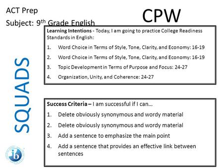 SQUADS ACT Prep Subject: 9 th Grade English Learning Intentions - Today, I am going to practice College Readiness Standards in English: 1.Word Choice in.