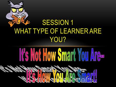 Session 1 What type of learner are you?