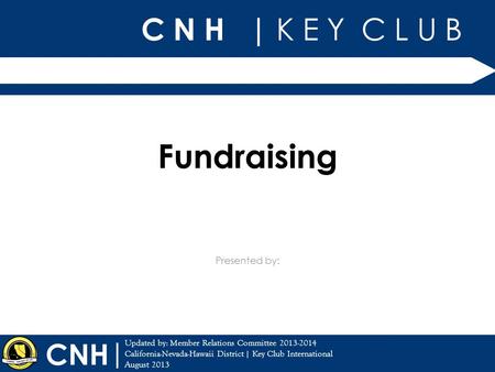 C N H | K E Y C L U B | Updated by: Member Relations Committee 2013-2014 California-Nevada-Hawaii District | Key Club International August 2013 Presented.