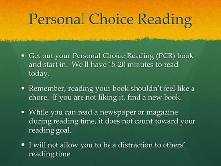 Personal Choice Reading Get out your Personal Choice Reading (PCR) book and start in. We’ll have 15-20 minutes to read today. Get out your Personal Choice.