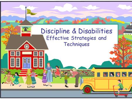 Discipline & Disabilities Effective Strategies and Techniques.