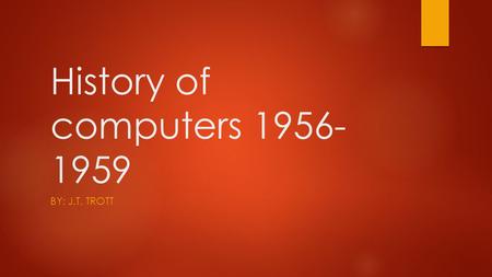 History of computers 1956- 1959 BY: J.T. TROTT. 1958-ARPA  ARPA (Advanced Research Projects Agency)  In the late 1950's the Advanced Research Projects.