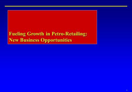 1 Fueling Growth in Petro-Retailing: New Business Opportunities.