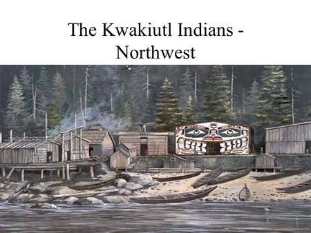 The Kwakiutl Indians - Northwest