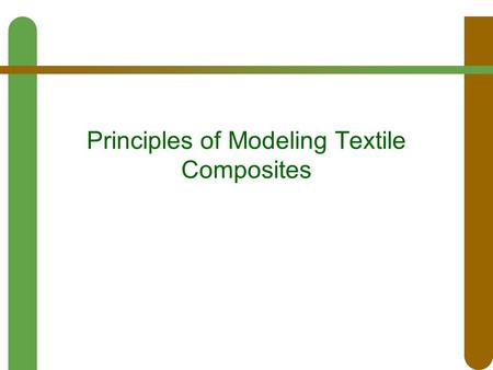 Principles of Modeling Textile Composites. Issues  Textile composites are not monolithic  Mechanical characterization is not complete  High degree.