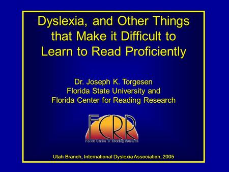 Dyslexia, and Other Things that Make it Difficult to Learn to Read Proficiently Dr. Joseph K. Torgesen Florida State University and Florida Center for.