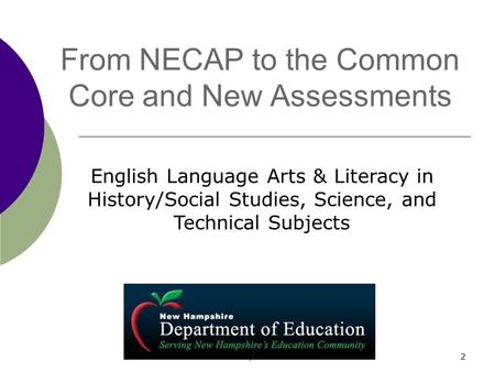 2 From NECAP to the Common Core and New Assessments English Language Arts & Literacy in History/Social Studies, Science, and Technical Subjects Fall 2010,