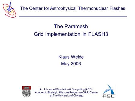 An Advanced Simulation & Computing (ASC) Academic Strategic Alliances Program (ASAP) Center at The University of Chicago The Center for Astrophysical Thermonuclear.