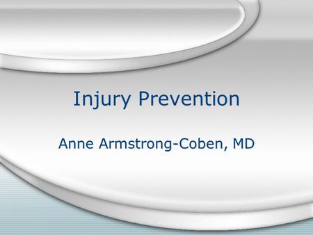 Injury Prevention Anne Armstrong-Coben, MD. Overview Personal Stories/ Patients seen Epidemiology Basics of Injury Prevention Prevention –Office-based.