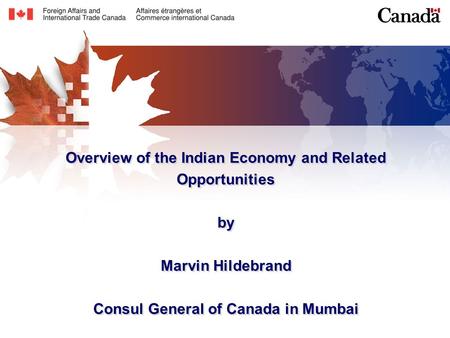 Overview of the Indian Economy and Related Opportunities by Marvin Hildebrand Consul General of Canada in Mumbai.