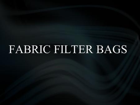 FABRIC FILTER BAGS. Content Filter media for dedusting Fibers & Technologies Type of Bags Needle Felts Woven Fabrics Comparison between Needle Felt &