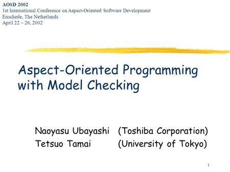 1 Naoyasu Ubayashi (Toshiba Corporation) Tetsuo Tamai (University of Tokyo) AOSD 2002 1st International Conference on Aspect-Oriented Software Development.