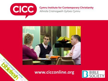 Www.cicconline.org. Purpose To enable Christians in 21 st century Wales to communicate with credibility, confidence and competence the message of the.