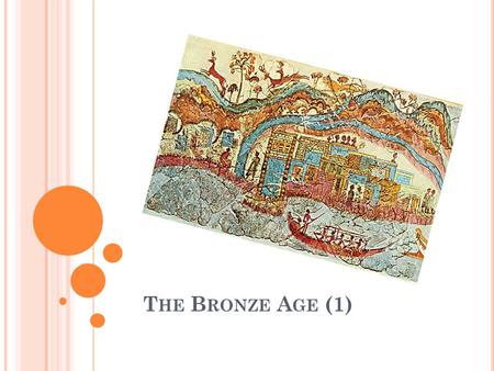 T HE B RONZE A GE (1). B RONZE A GE (3.200 – 1.100 BC) Stable settlement - Development of systematic farming, stock-rearing, exchange of raw materials.